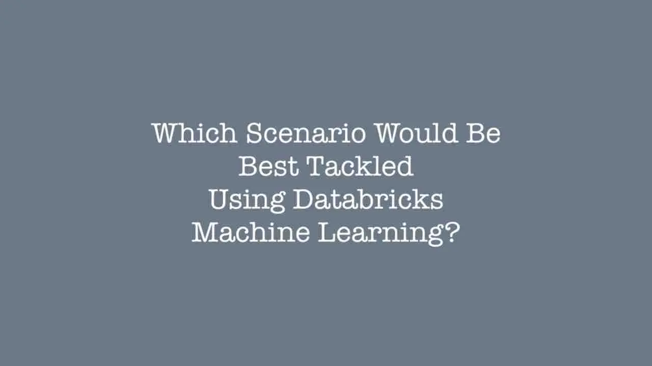 Which Scenario Would Be Best Tackled Using Databricks Machine Learning?